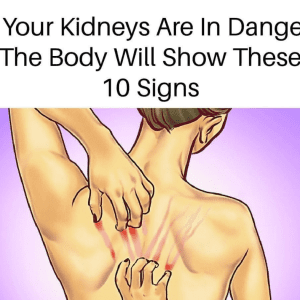 If Your Kidneys Are in Danger, the Body Will Show these 10 Signs